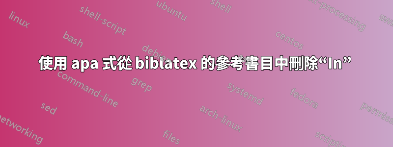 使用 apa 式從 biblatex 的參考書目中刪除“In”