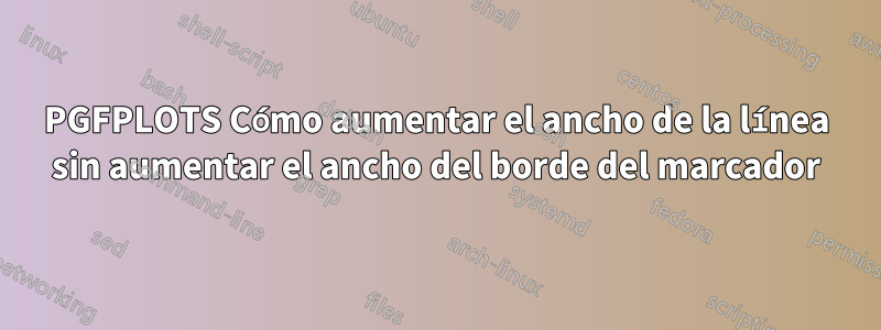 PGFPLOTS Cómo aumentar el ancho de la línea sin aumentar el ancho del borde del marcador
