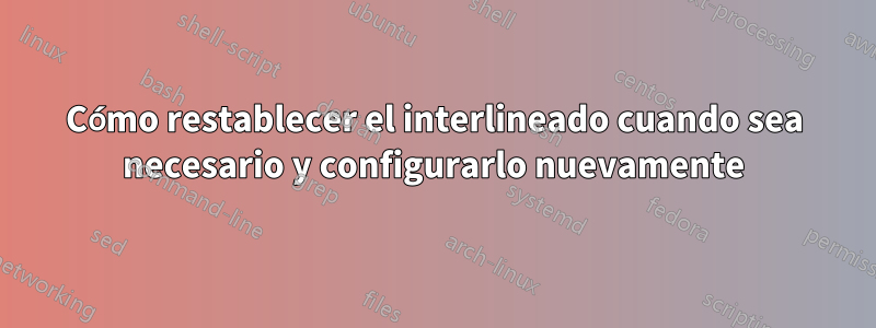 Cómo restablecer el interlineado cuando sea necesario y configurarlo nuevamente