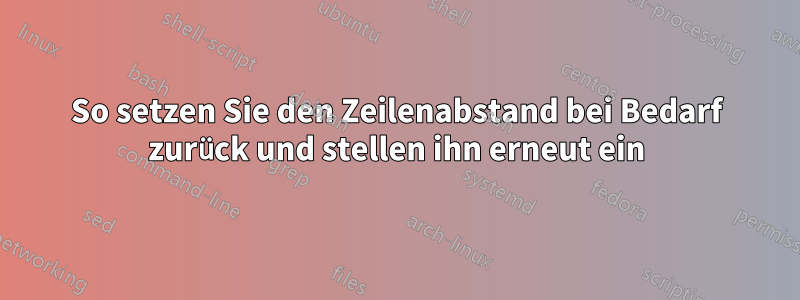 So setzen Sie den Zeilenabstand bei Bedarf zurück und stellen ihn erneut ein
