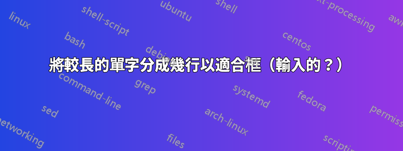 將較長的單字分成幾行以適合框（輸入的？）