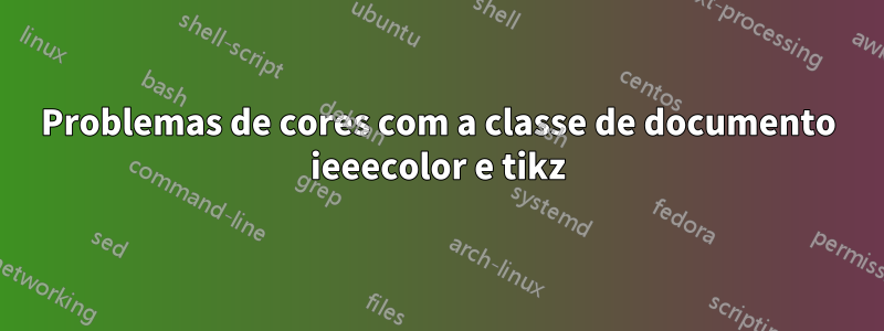Problemas de cores com a classe de documento ieeecolor e tikz