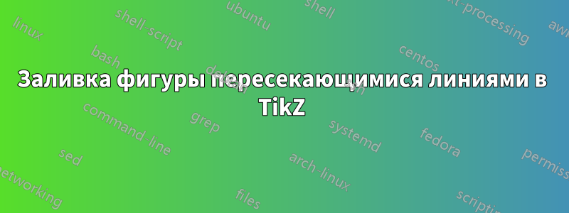 Заливка фигуры пересекающимися линиями в TikZ