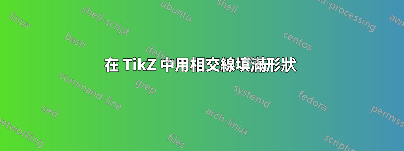 在 TikZ 中用相交線填滿形狀
