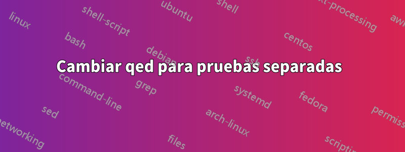 Cambiar qed para pruebas separadas 