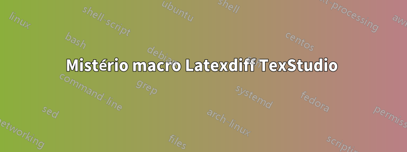 Mistério macro Latexdiff TexStudio