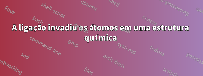 A ligação invadiu os átomos em uma estrutura química