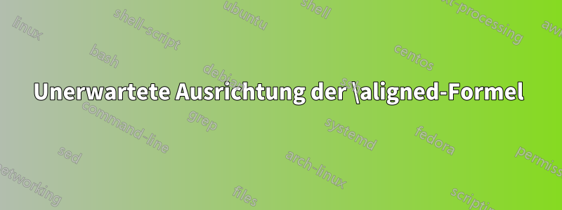 Unerwartete Ausrichtung der \aligned-Formel