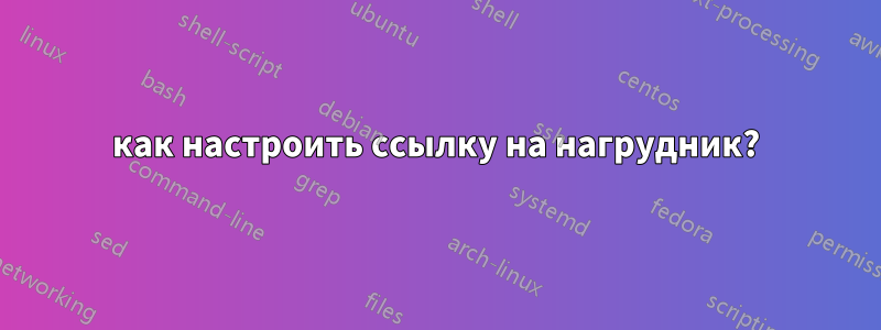 как настроить ссылку на нагрудник?