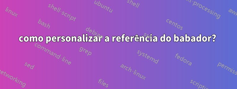 como personalizar a referência do babador?