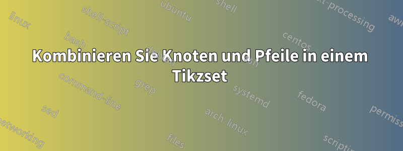Kombinieren Sie Knoten und Pfeile in einem Tikzset