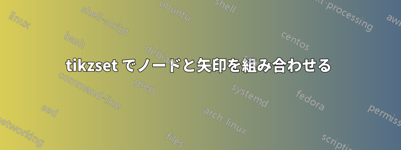 tikzset でノードと矢印を組み合わせる