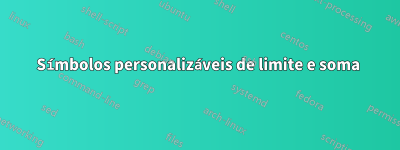 Símbolos personalizáveis ​​de limite e soma