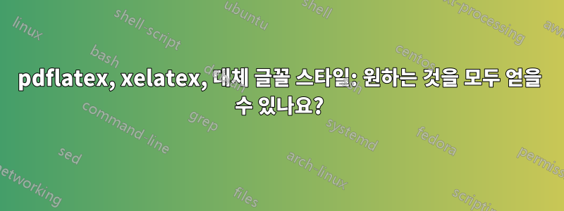 pdflatex, xelatex, 대체 글꼴 스타일: 원하는 것을 모두 얻을 수 있나요?