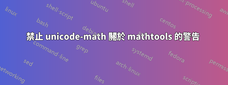 禁止 unicode-math 關於 mathtools 的警告