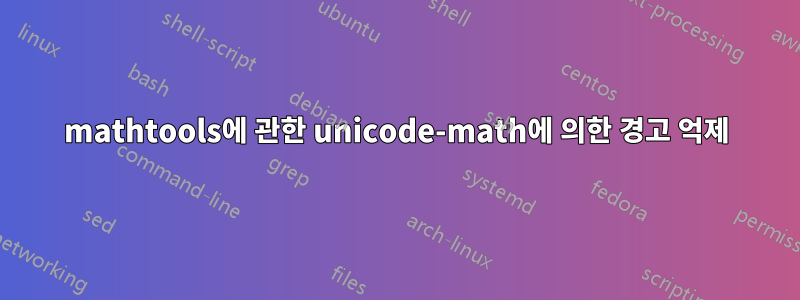 mathtools에 관한 unicode-math에 의한 경고 억제
