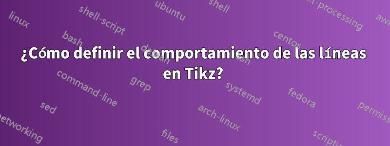 ¿Cómo definir el comportamiento de las líneas en Tikz?