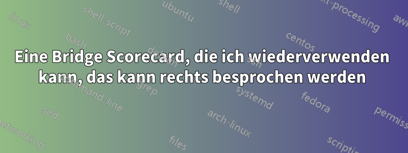 Eine Bridge Scorecard, die ich wiederverwenden kann, das kann rechts besprochen werden
