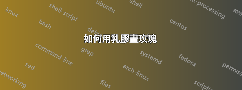 如何用乳膠畫玫瑰