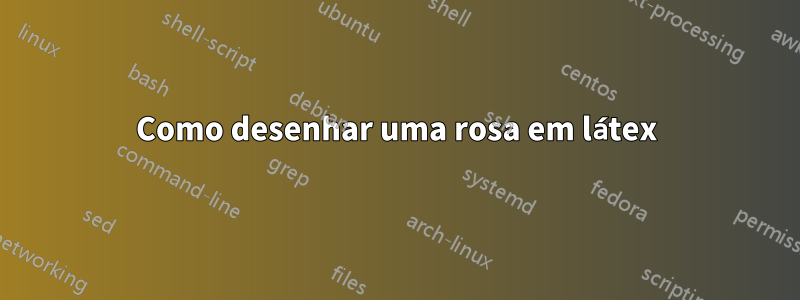 Como desenhar uma rosa em látex