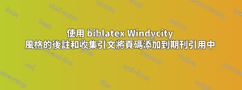 使用 biblatex Windycity 風格的後註和收集引文將頁碼添加到期刊引用中