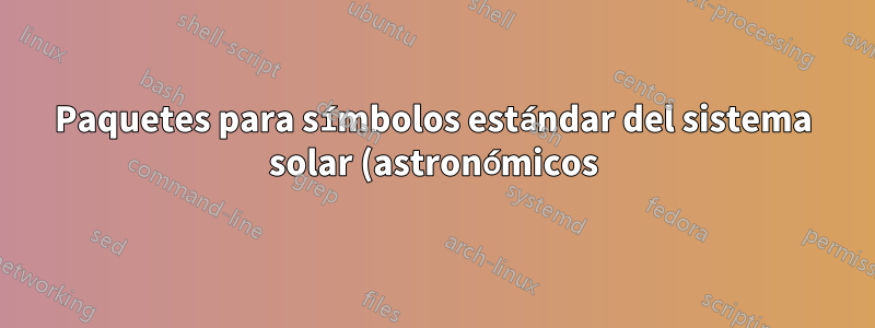 Paquetes para símbolos estándar del sistema solar (astronómicos)