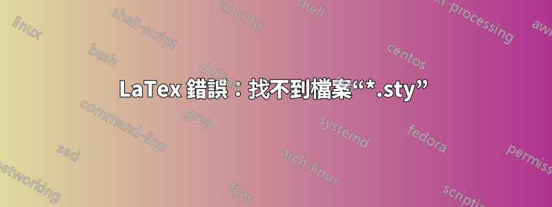 LaTex 錯誤：找不到檔案“*.sty”