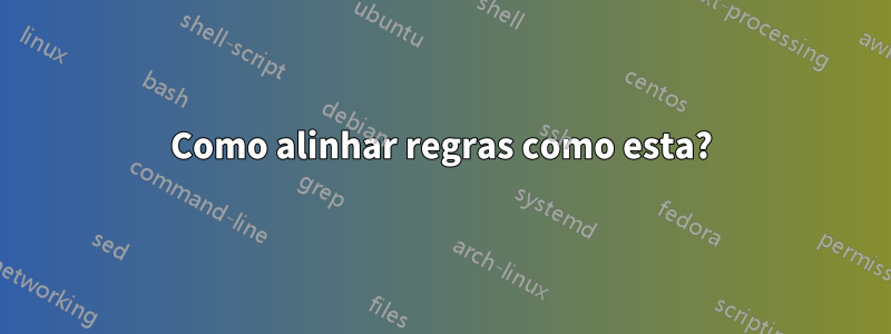 Como alinhar regras como esta?