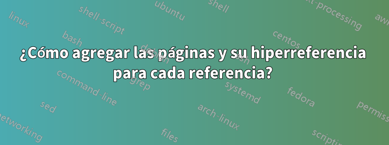 ¿Cómo agregar las páginas y su hiperreferencia para cada referencia?