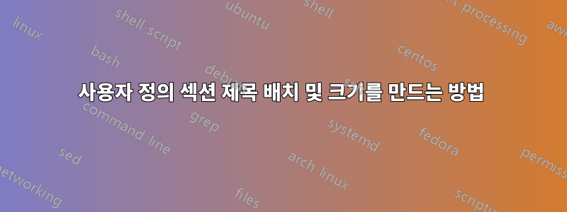 사용자 정의 섹션 제목 배치 및 크기를 만드는 방법