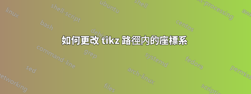 如何更改 tikz 路徑內的座標系