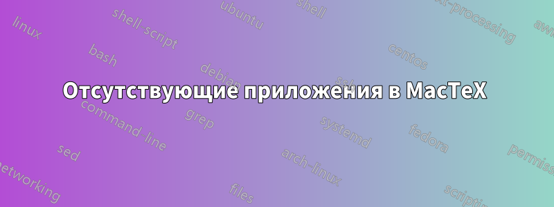 Отсутствующие приложения в MacTeX