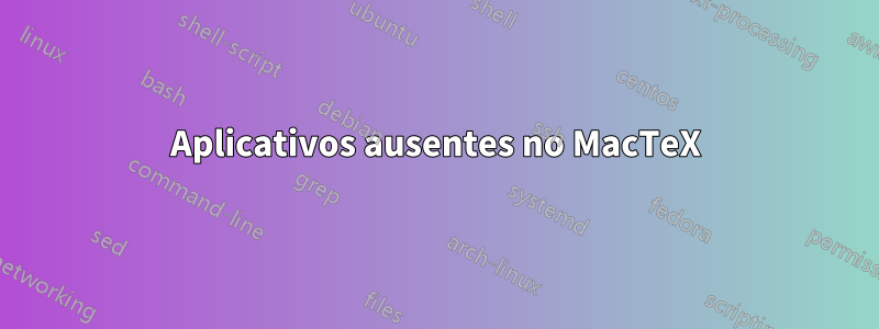 Aplicativos ausentes no MacTeX