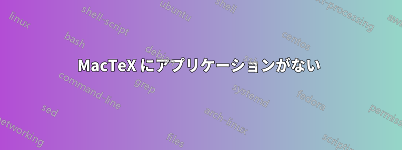 MacTeX にアプリケーションがない