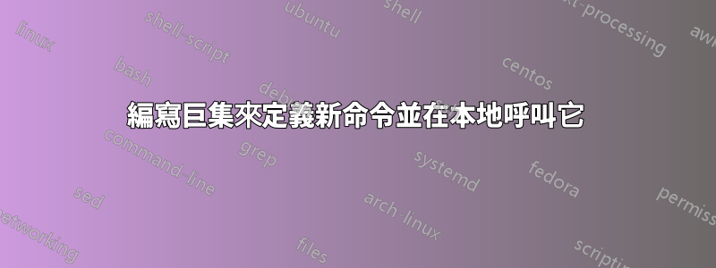編寫巨集來定義新命令並在本地呼叫它