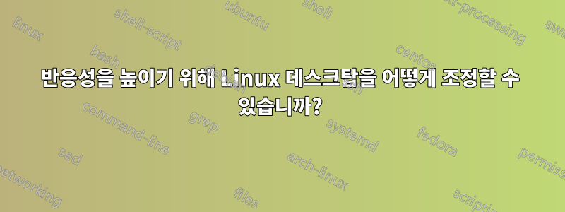 반응성을 높이기 위해 Linux 데스크탑을 어떻게 조정할 수 있습니까?