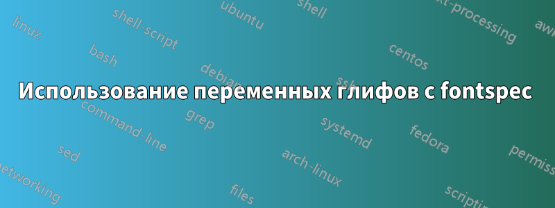 Использование переменных глифов с fontspec