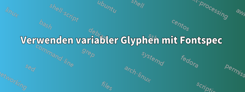 Verwenden variabler Glyphen mit Fontspec
