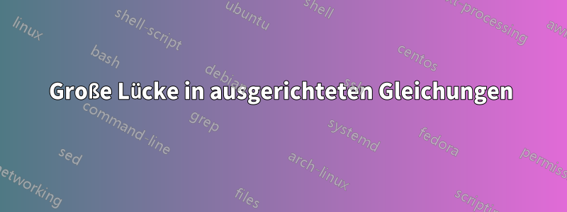 Große Lücke in ausgerichteten Gleichungen