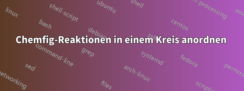 Chemfig-Reaktionen in einem Kreis anordnen