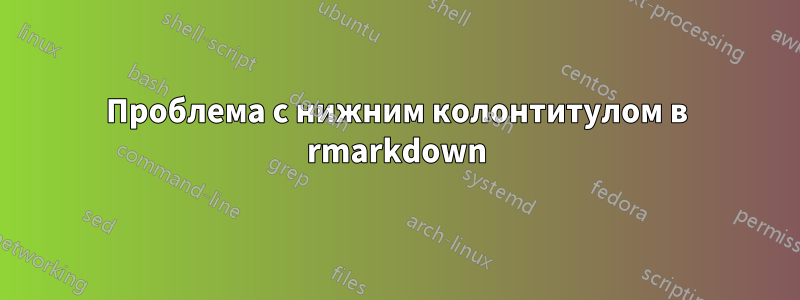Проблема с нижним колонтитулом в rmarkdown