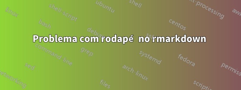 Problema com rodapé no rmarkdown