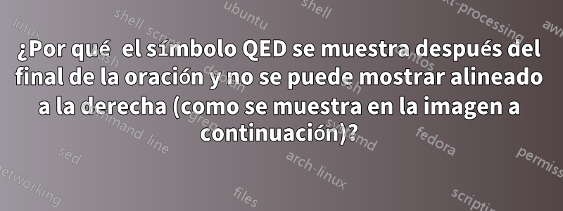 ¿Por qué el símbolo QED se muestra después del final de la oración y no se puede mostrar alineado a la derecha (como se muestra en la imagen a continuación)?