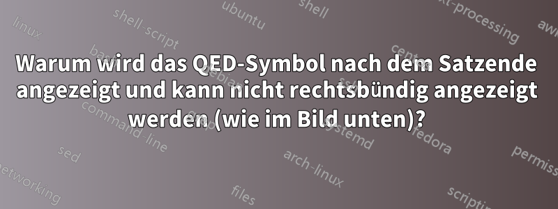 Warum wird das QED-Symbol nach dem Satzende angezeigt und kann nicht rechtsbündig angezeigt werden (wie im Bild unten)?