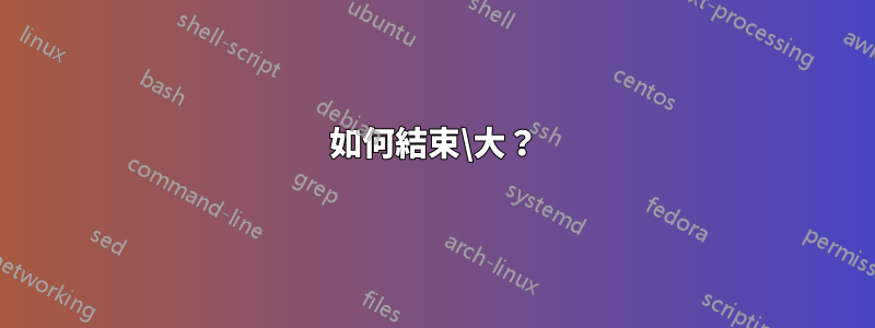 如何結束\大？