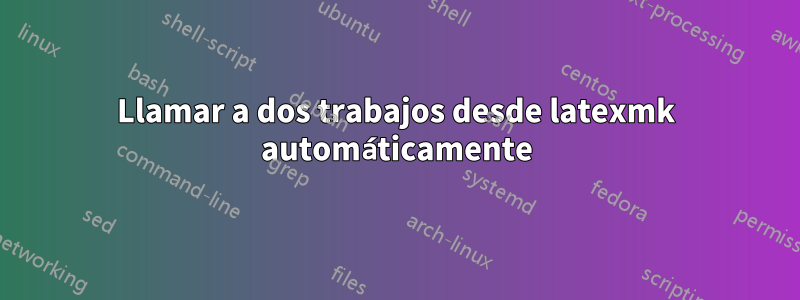 Llamar a dos trabajos desde latexmk automáticamente