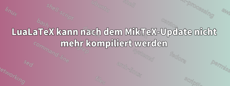 LuaLaTeX kann nach dem MikTeX-Update nicht mehr kompiliert werden