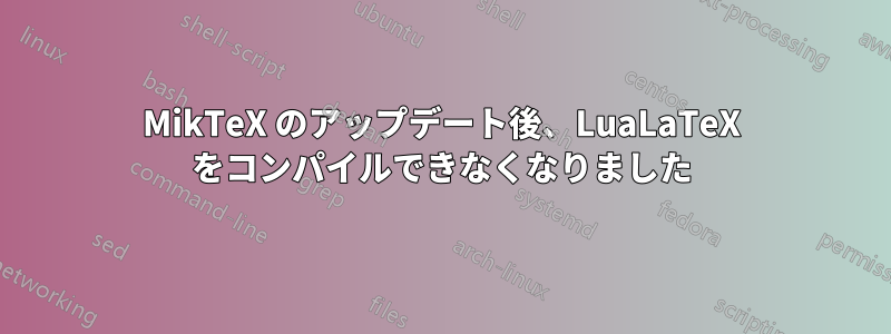 MikTeX のアップデート後、LuaLaTeX をコンパイルできなくなりました
