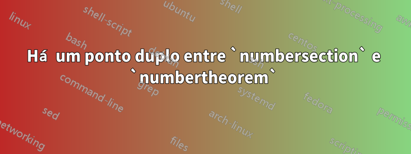 Há um ponto duplo entre `numbersection` e `numbertheorem`
