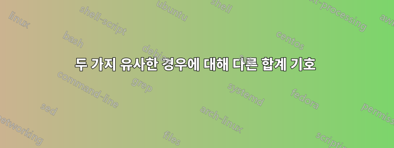 두 가지 유사한 경우에 대해 다른 합계 기호